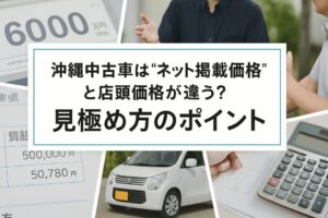 沖縄中古車は“ネット掲載価格”と店頭価格が違う？見極め方のポイント