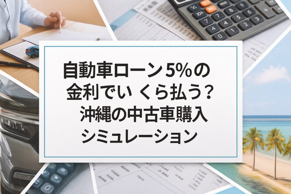 自動車ローン5％の金利でいくら払う？沖縄の中古車購入シミュレーション