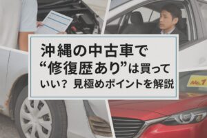 縄の中古車で“修復歴あり”は買っていい？見極めポイントを解説