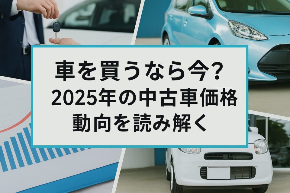 車を買うなら今？2025年の中古車価格動向を読み解く