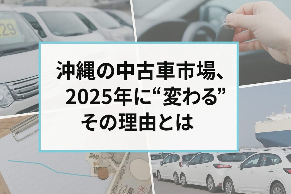 沖縄の中古車市場、2025年に“変わる”その理由とは