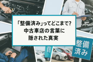 「整備済み」ってどこまで?中古車店の言葉に隠された真実
