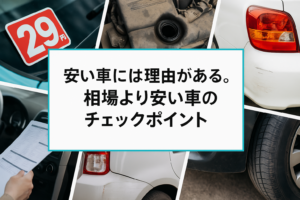 安い車には理由がある。“相場より安い車”のチェックポイント