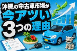 沖縄の中古車市場が今アツい3つの理由