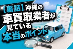 【裏話】沖縄の車買取業者が見ている本当のポイント