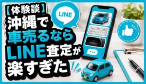 「【体験談】沖縄で車売るならLINE査定が楽すぎた