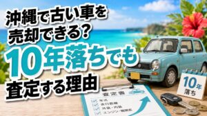 沖縄で古い車を売却できる？10年落ちでも査定する理由